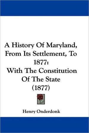 A History Of Maryland, From Its Settlement, To 1877 de Henry Onderdonk