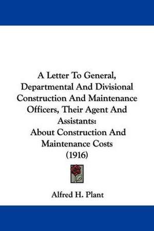 A Letter To General, Departmental And Divisional Construction And Maintenance Officers, Their Agent And Assistants de Alfred H. Plant