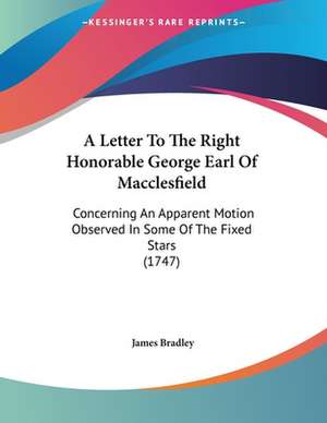 A Letter To The Right Honorable George Earl Of Macclesfield de James Bradley