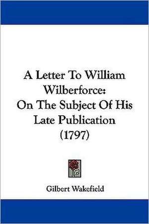 A Letter To William Wilberforce de Gilbert Wakefield