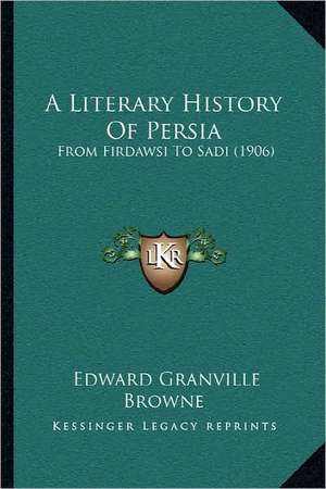 A Literary History Of Persia de Edward Granville Browne