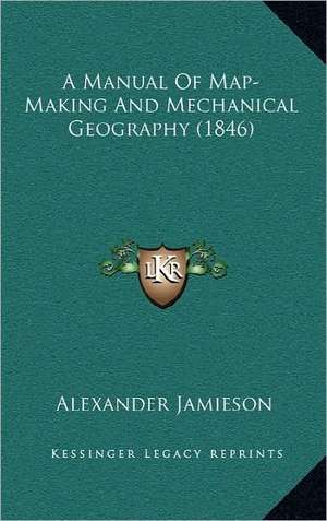 A Manual Of Map-Making And Mechanical Geography (1846) de Alexander Jamieson