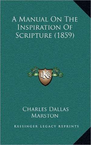 A Manual On The Inspiration Of Scripture (1859) de Charles Dallas Marston