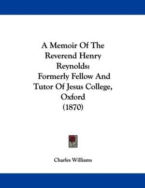 A Memoir Of The Reverend Henry Reynolds de Charles Williams