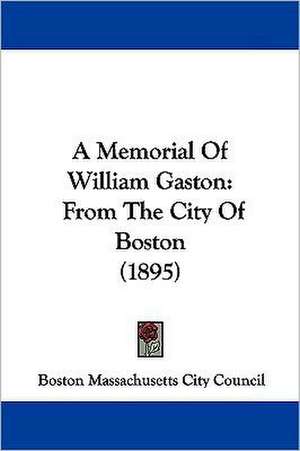 A Memorial Of William Gaston de Boston Massachusetts City Council