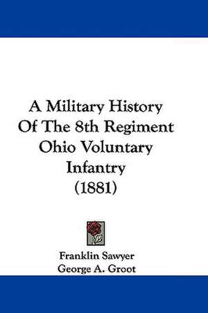 A Military History Of The 8th Regiment Ohio Voluntary Infantry (1881) de Franklin Sawyer