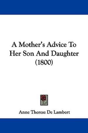 A Mother's Advice To Her Son And Daughter (1800) de Anne Therese De Lambert