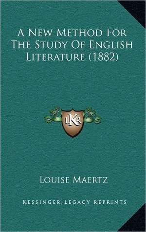 A New Method For The Study Of English Literature (1882) de Louise Maertz