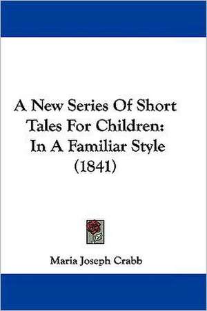 A New Series Of Short Tales For Children de Maria Joseph Crabb