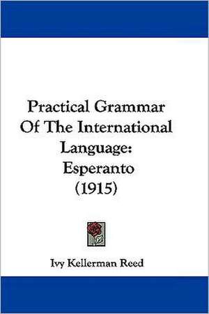 Practical Grammar Of The International Language de Ivy Kellerman Reed