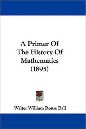 A Primer Of The History Of Mathematics (1895) de Walter William Rouse Ball