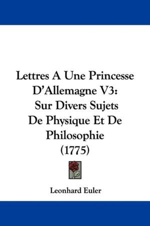 Lettres A Une Princesse D'Allemagne V3 de Leonhard Euler