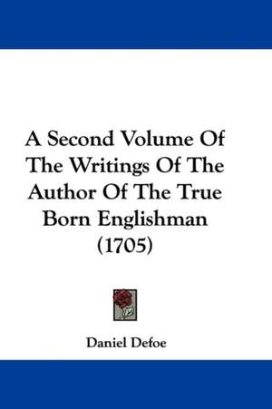 A Second Volume Of The Writings Of The Author Of The True Born Englishman (1705) de Daniel Defoe