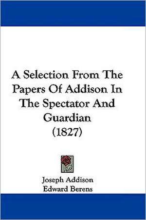 A Selection From The Papers Of Addison In The Spectator And Guardian (1827) de Joseph Addison