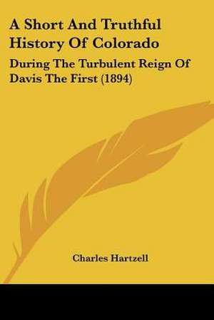 A Short And Truthful History Of Colorado de Charles Hartzell