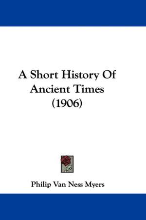 A Short History Of Ancient Times (1906) de Philip Van Ness Myers