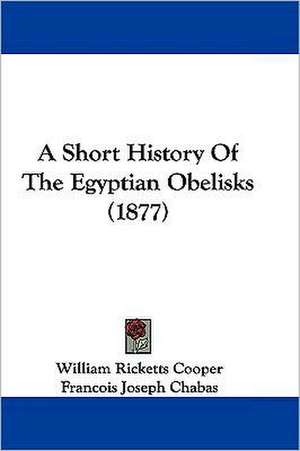 A Short History Of The Egyptian Obelisks (1877) de William Ricketts Cooper