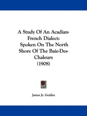 A Study Of An Acadian-French Dialect de James Jr. Geddes