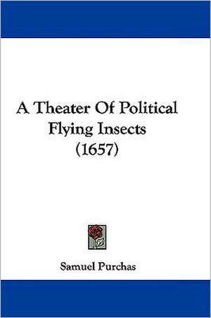 A Theater Of Political Flying Insects (1657) de Samuel Purchas