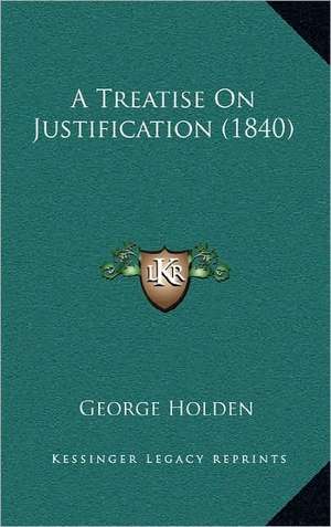 A Treatise On Justification (1840) de George Holden