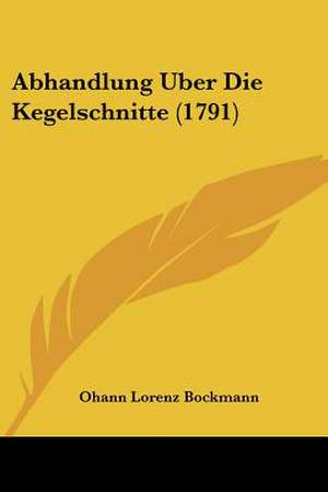 Abhandlung Uber Die Kegelschnitte (1791) de Ohann Lorenz Bockmann