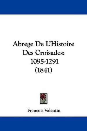 Abrege De L'Histoire Des Croisades de Francois Valentin