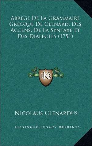 Abrege De La Grammaire Grecque De Clenard, Des Accens, De La Syntaxe Et Des Dialectes (1751) de Nicolaus Clenardus