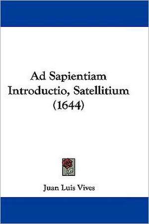 Ad Sapientiam Introductio, Satellitium (1644) de Juan Luis Vives