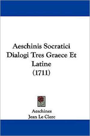 Aeschinis Socratici Dialogi Tres Graece Et Latine (1711) de Aeschines