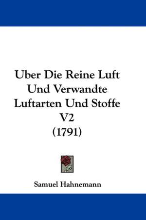 Uber Die Reine Luft Und Verwandte Luftarten Und Stoffe V2 (1791) de Samuel Hahnemann