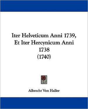 Iter Helveticum Anni 1739, Et Iter Hercynicum Anni 1738 (1740) de Albrecht Von Haller