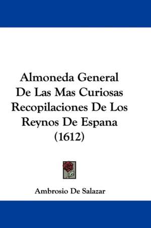 Almoneda General De Las Mas Curiosas Recopilaciones De Los Reynos De Espana (1612) de Ambrosio De Salazar