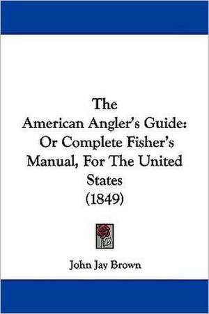 The American Angler's Guide de John Jay Brown