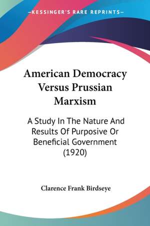 American Democracy Versus Prussian Marxism de Clarence Frank Birdseye