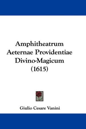 Amphitheatrum Aeternae Providentiae Divino-Magicum (1615) de Giulio Cesare Vanini