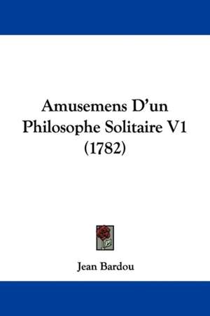 Amusemens D'un Philosophe Solitaire V1 (1782) de Jean Bardou