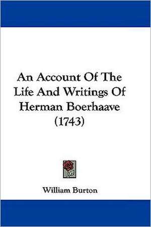 An Account Of The Life And Writings Of Herman Boerhaave (1743) de William Burton