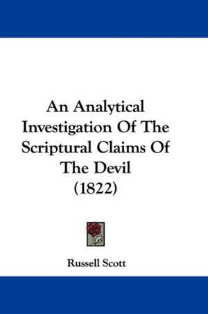 An Analytical Investigation Of The Scriptural Claims Of The Devil (1822) de Russell Scott