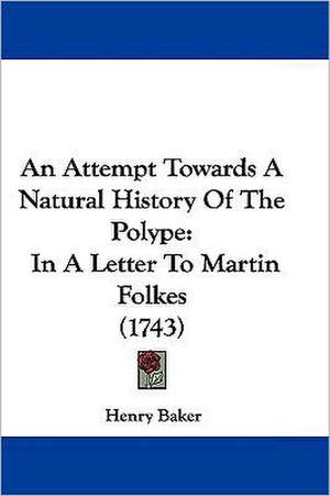 An Attempt Towards A Natural History Of The Polype de Henry Baker