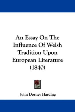 An Essay On The Influence Of Welsh Tradition Upon European Literature (1840) de John Dorney Harding