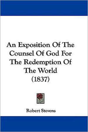 An Exposition Of The Counsel Of God For The Redemption Of The World (1837) de Robert Stevens