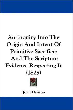 An Inquiry Into The Origin And Intent Of Primitive Sacrifice de John Davison