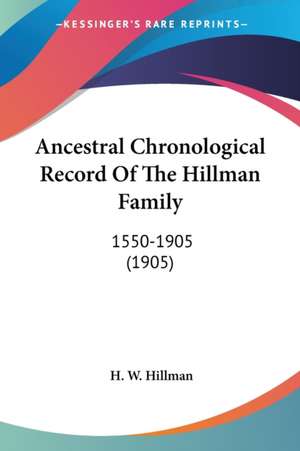 Ancestral Chronological Record Of The Hillman Family de H. W. Hillman