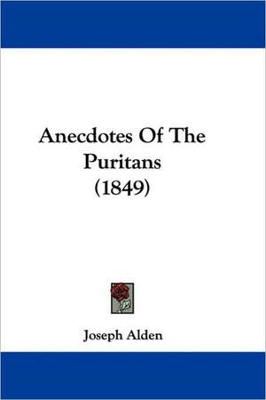 Anecdotes Of The Puritans (1849) de Joseph Alden