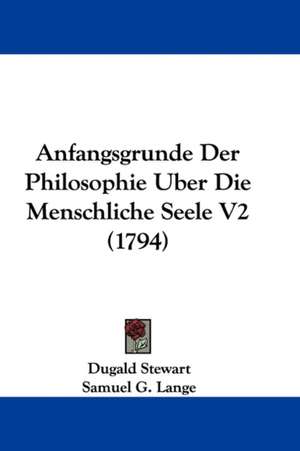 Anfangsgrunde Der Philosophie Uber Die Menschliche Seele V2 (1794) de Dugald Stewart