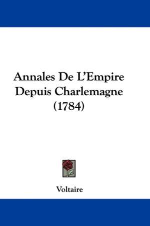 Annales De L'Empire Depuis Charlemagne (1784) de Voltaire