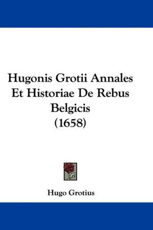 Hugonis Grotii Annales Et Historiae De Rebus Belgicis (1658) de Hugo Grotius