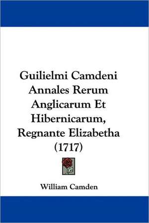 Guilielmi Camdeni Annales Rerum Anglicarum Et Hibernicarum, Regnante Elizabetha (1717) de William Camden