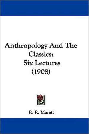 Anthropology And The Classics de R. R. Marett