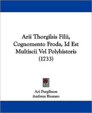 Arii Thorgilsis Filii, Cognomento Froda, Id Est Multiscii Vel Polyhistoris (1733) de Ari Porgilsson